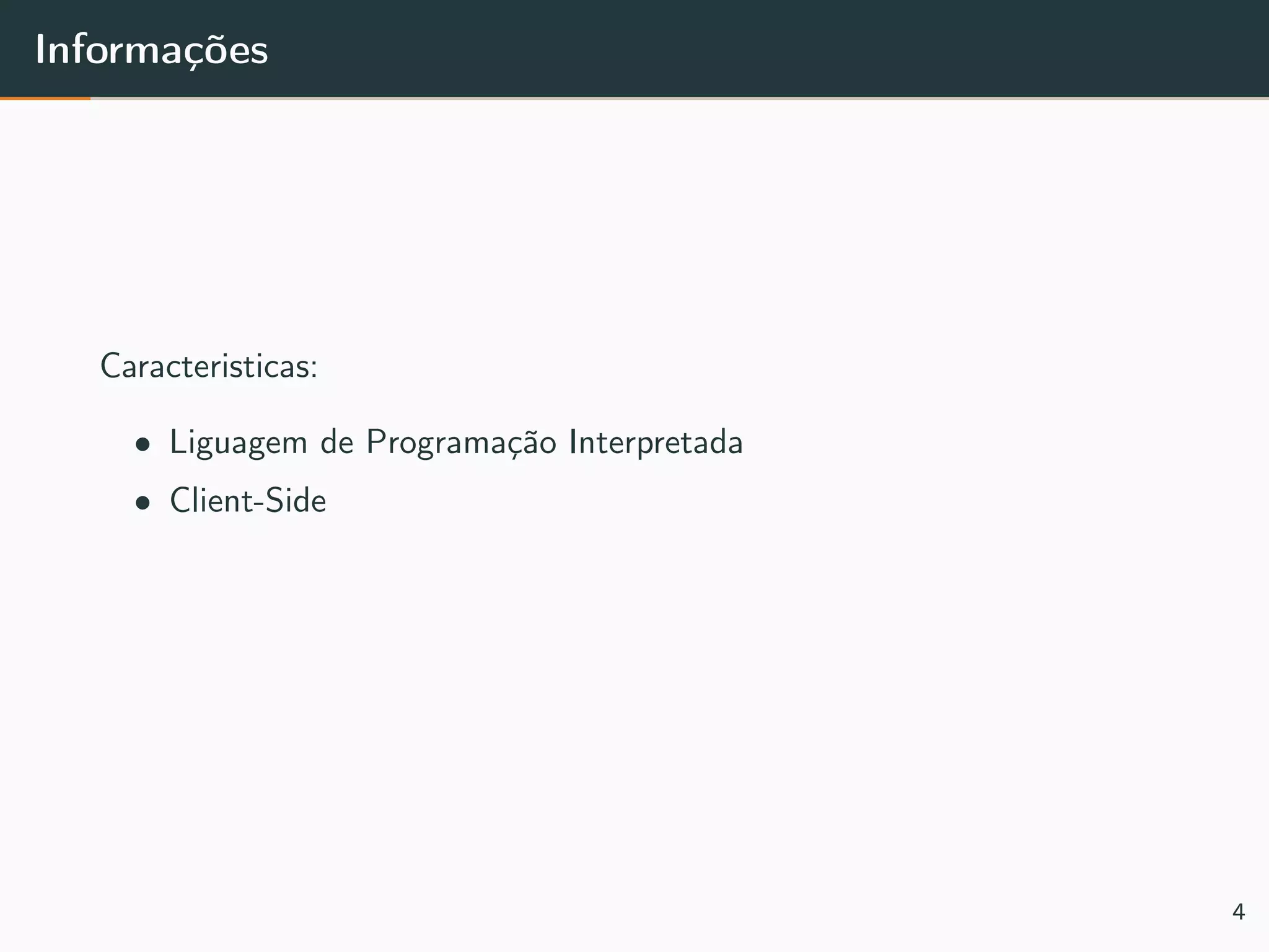 Informações
Caracteristicas:
• Liguagem de Programação Interpretada
• Client-Side
4
 