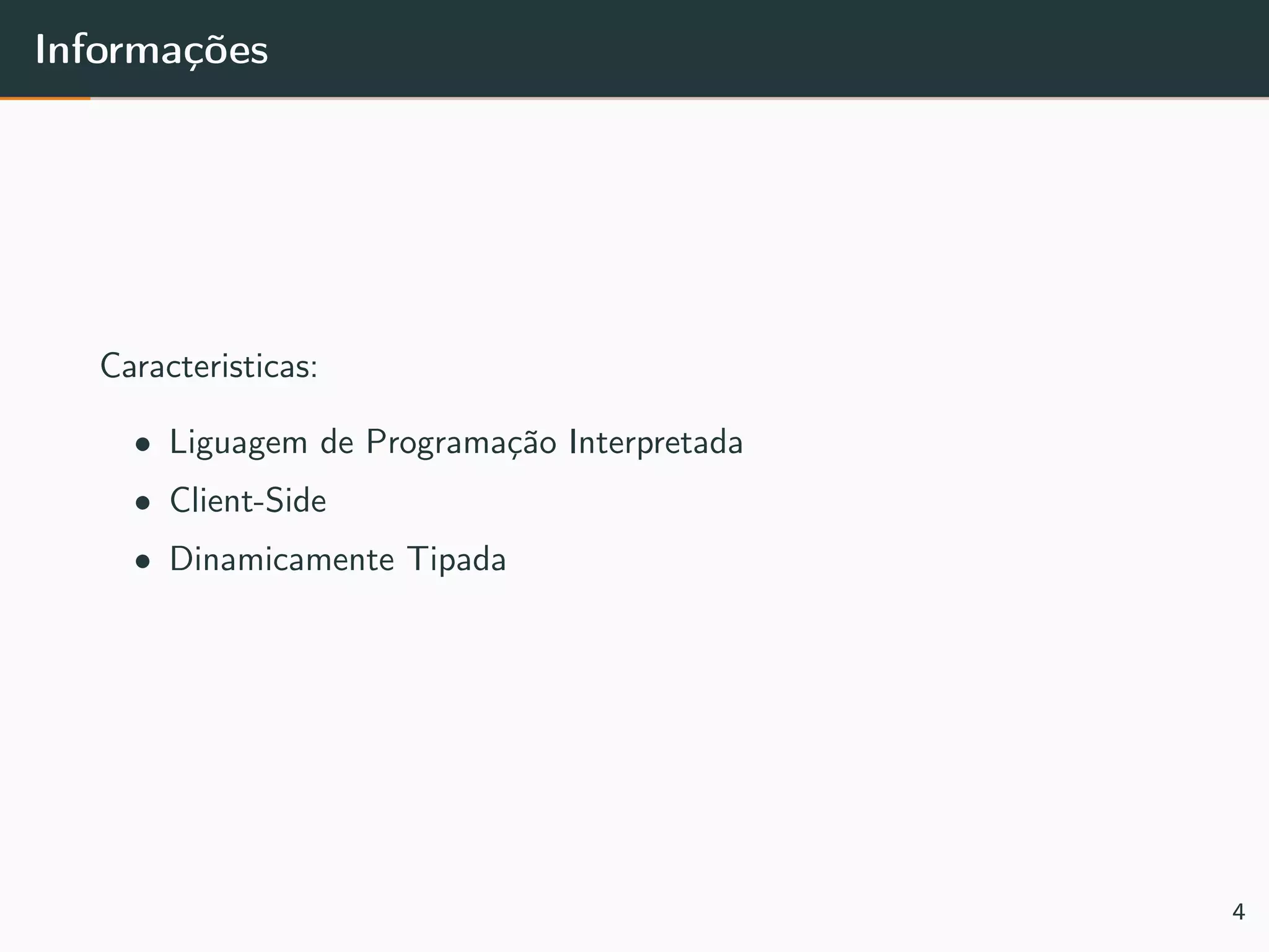 Informações
Caracteristicas:
• Liguagem de Programação Interpretada
• Client-Side
• Dinamicamente Tipada
4
 