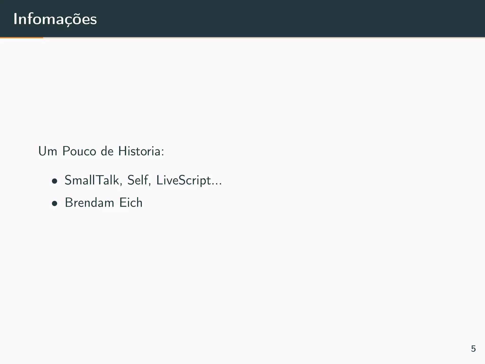 Infomações
Um Pouco de Historia:
• SmallTalk, Self, LiveScript...
• Brendam Eich
5
 