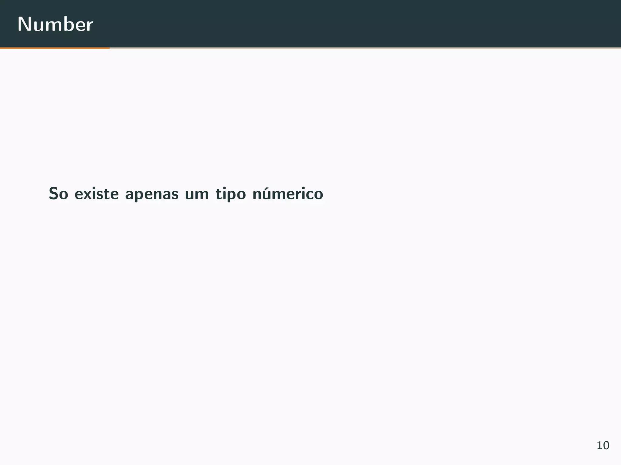Number
So existe apenas um tipo númerico
10
 