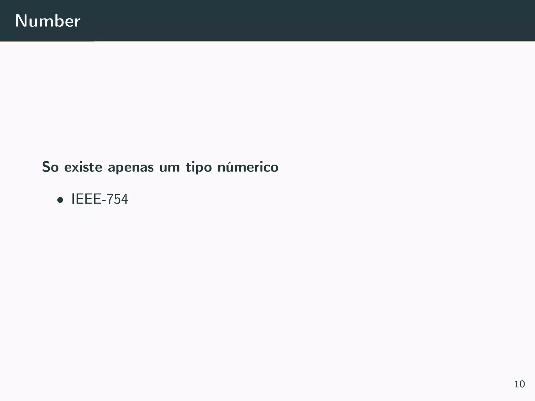 Number
So existe apenas um tipo númerico
• IEEE-754
10
 
