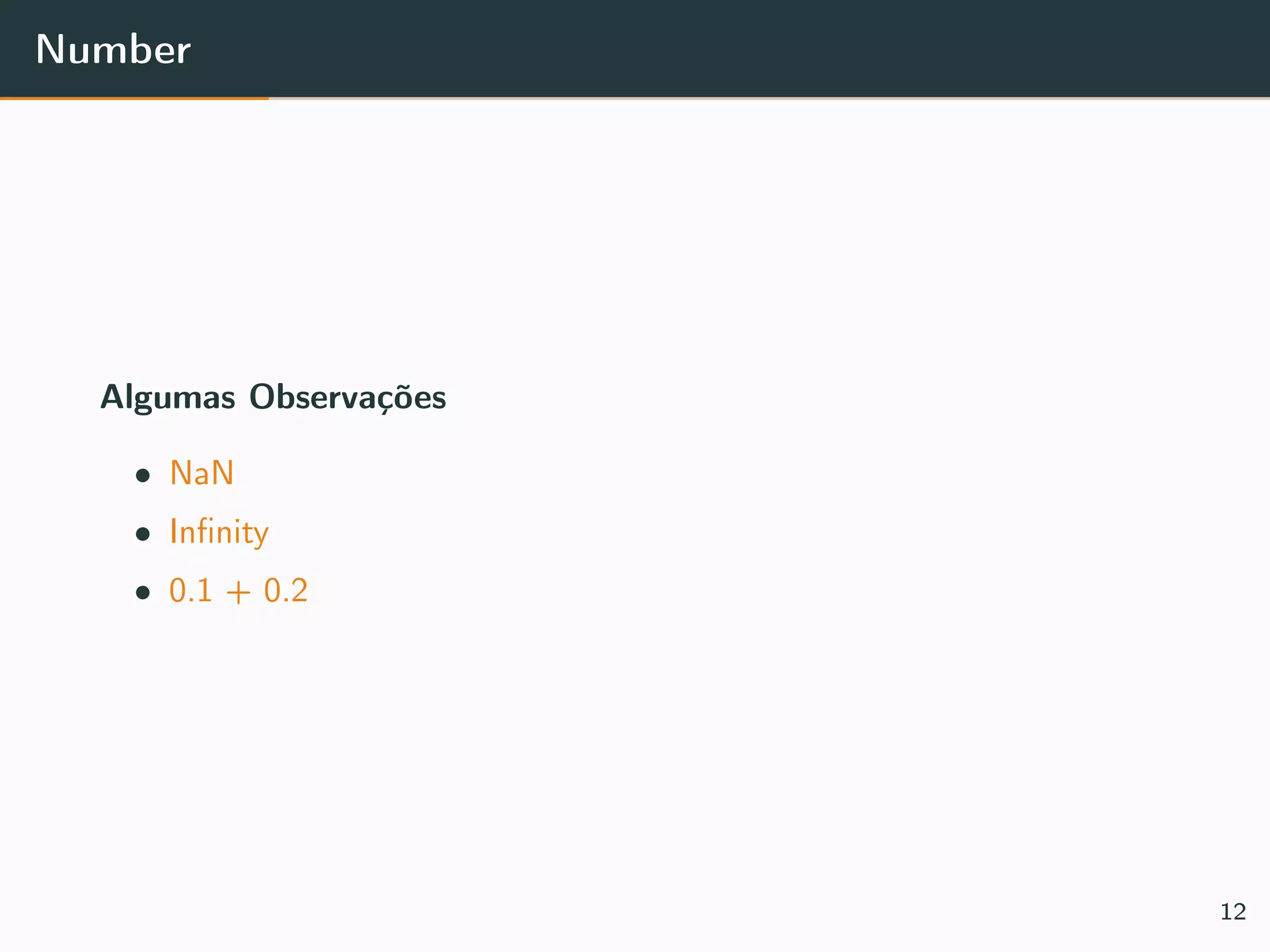 Number
Algumas Observações
• NaN
• Inﬁnity
• 0.1 + 0.2
12
 