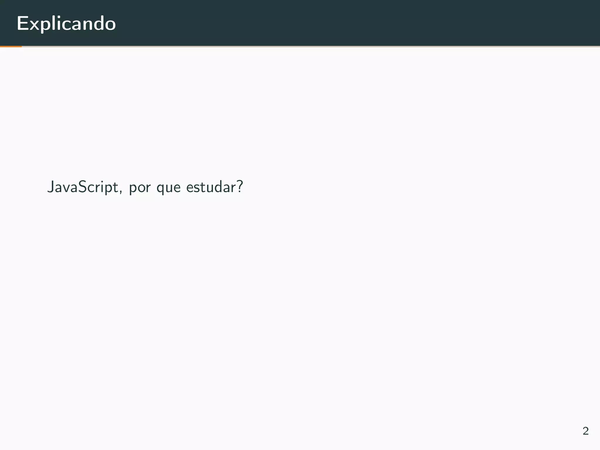 Explicando
JavaScript, por que estudar?
2
 