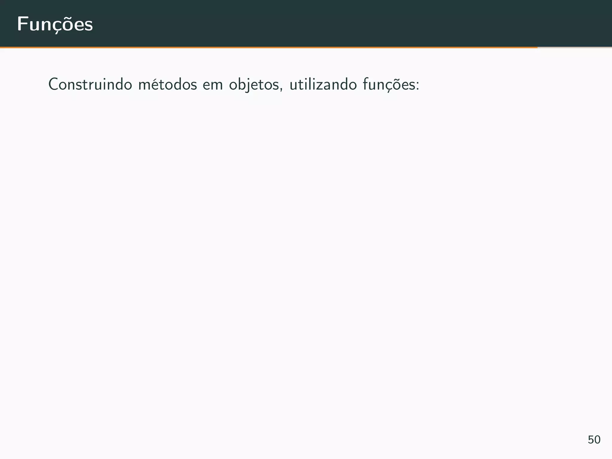 Funções
Construindo métodos em objetos, utilizando funções:
50
 