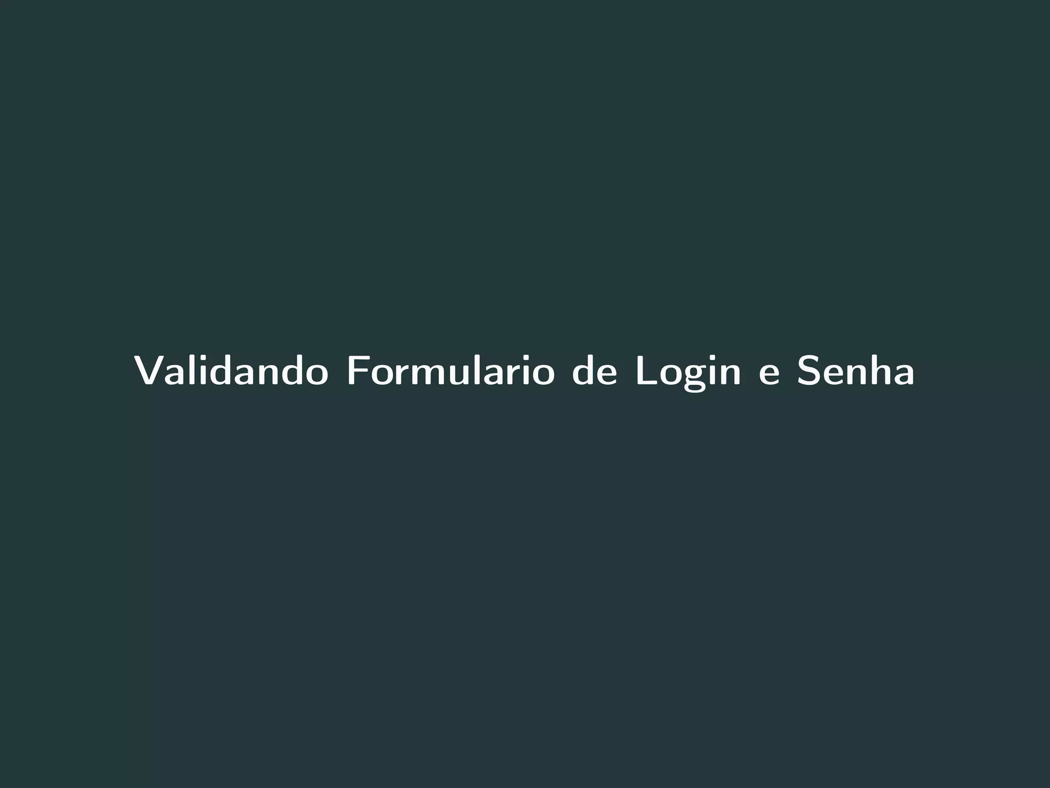 Validando Formulario de Login e Senha
56
 