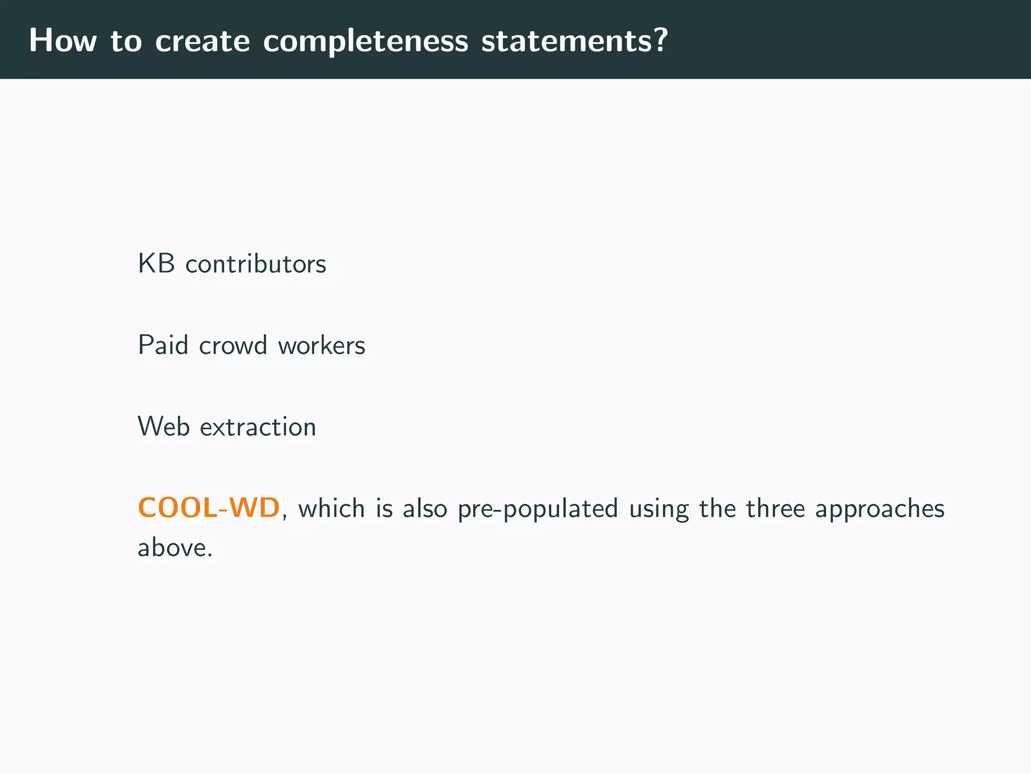 How to create completeness statements?
KB contributors
Paid crowd workers
Web extraction
COOL-WD, which is also pre-populated using the three approaches
above.
 