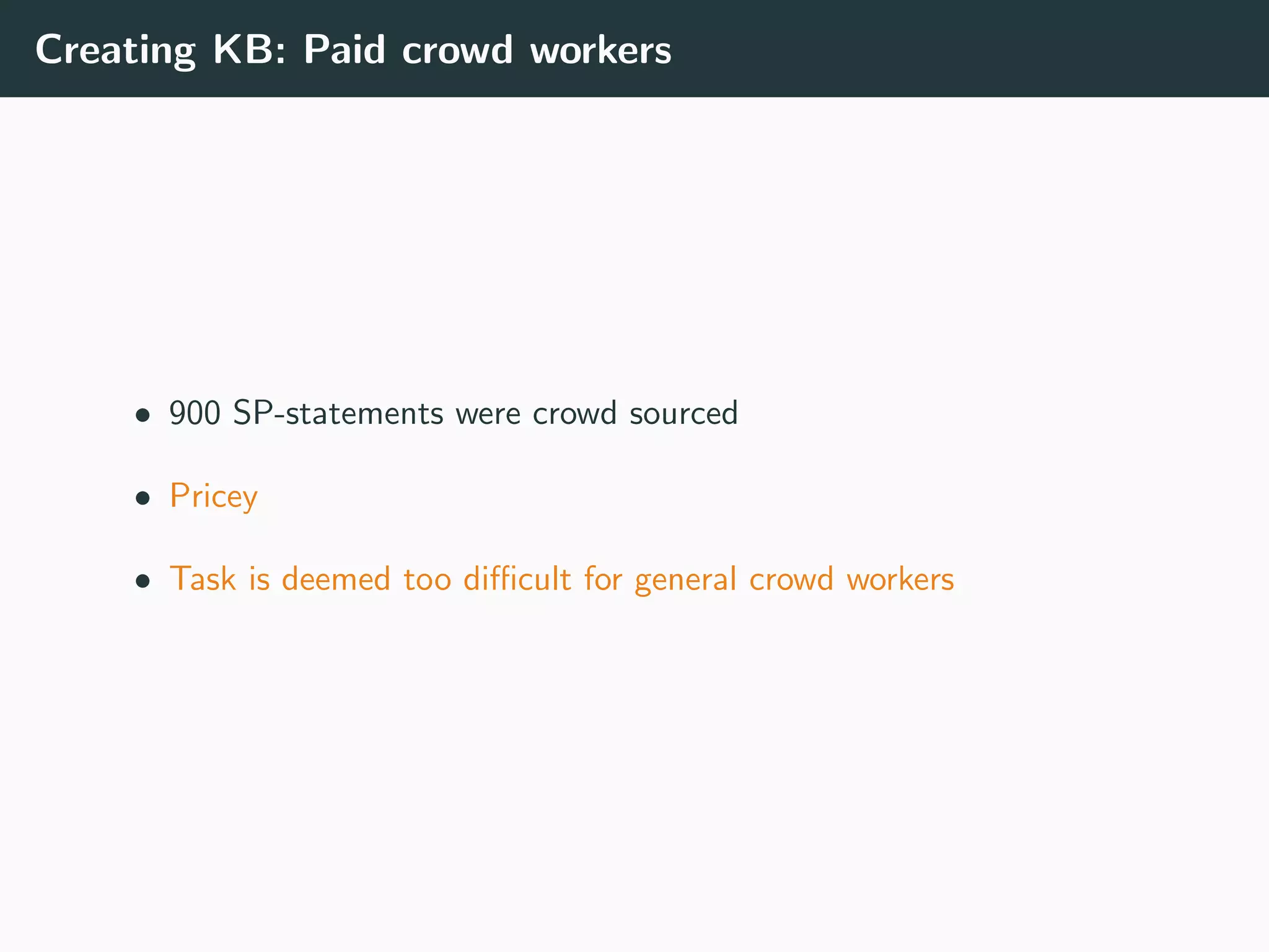 Creating KB: Paid crowd workers
• 900 SP-statements were crowd sourced
• Pricey
• Task is deemed too diﬃcult for general crowd workers
 