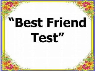 “Best Friend
Test”
 