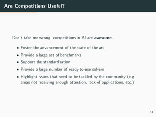Are Competitions Useful?
Don’t take me wrong, competitions in AI are awesome.
• Foster the advancement of the state of the...