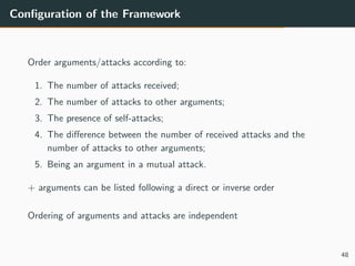 Conﬁguration of the Framework
Order arguments/attacks according to:
1. The number of attacks received;
2. The number of at...