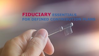 FIDUCIARY ESSENTIALS
FOR DEFINED CONTRIBUTION PLANS
 
