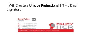 I Will Create a Unique Professional HTML Email
signature
 