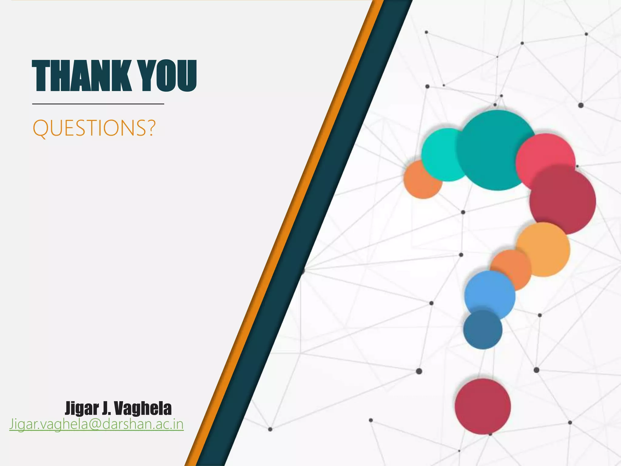 Jigar J. Vaghela
THANK YOU
QUESTIONS?
Jigar.vaghela@darshan.ac.in
 