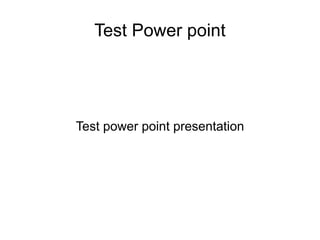 Test Power point
Test power point presentation
 