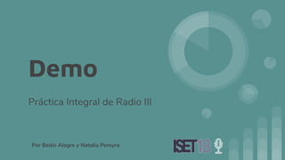 Demo
Práctica Integral de Radio III
Por Belén Alegre y Natalia Pereyra
 