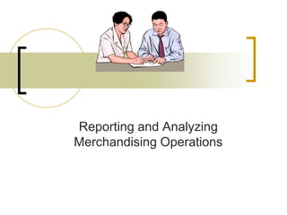 Reporting and Analyzing
Merchandising Operations
 