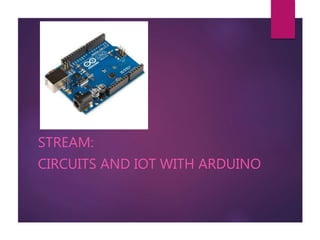 STREAM:
CIRCUITS AND IOT WITH ARDUINO
 