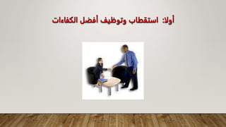 ‫أولا‬
:
‫الكف‬ ‫أفضل‬ ‫وتوظيف‬ ‫استقطاب‬
‫اءات‬
 