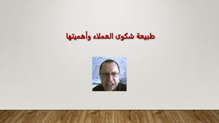 ‫وأهميتها‬ ‫العملاء‬ ‫شكوى‬ ‫طبيعة‬
 