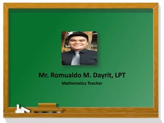 Mr. Romualdo M. Dayrit, LPT
Mathematics Teacher
 