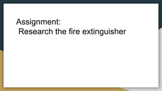 Assignment:
Research the fire extinguisher
 