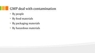 GMP deal with contamination
• By people
• By food materials
• By packaging materials
• By hazardous materials
 