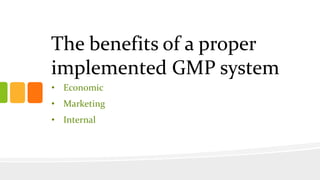 The benefits of a proper
implemented GMP system
• Economic
• Marketing
• Internal
 