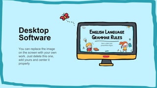 Desktop
Software
You can replace the image
on the screen with your own
work. Just delete this one,
add yours and center it
properly
 