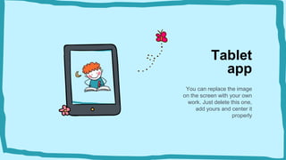 Tablet
app
You can replace the image
on the screen with your own
work. Just delete this one,
add yours and center it
properly
 