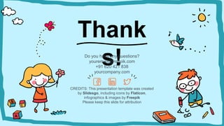 CREDITS: This presentation template was created
by Slidesgo, including icons by Flaticon,
infographics & images by Freepik
Thank
s!
Do you have any questions?
youremail@freepik.com
+91 620 421 838
yourcompany.com
Please keep this slide for attribution
 