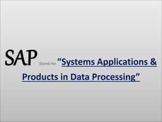 SAPStands for “Systems Applications &
Products in Data Processing”
 