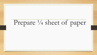 Prepare ¼ sheet of paper
 