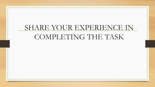 SHARE YOUR EXPERIENCE IN
COMPLETING THE TASK
 