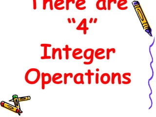 There are
“4”
Integer
Operations
 
