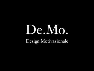 De.Mo.
Design Motivazionale
 