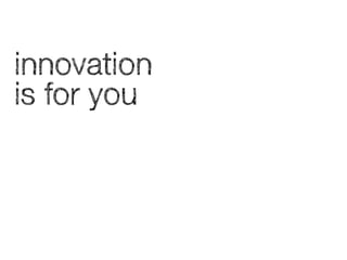 innovation
is for you

 