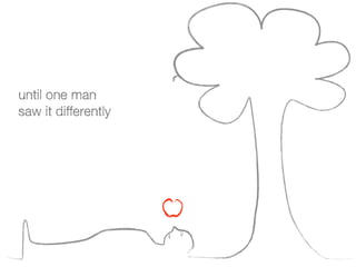 until one man
saw it differently

 