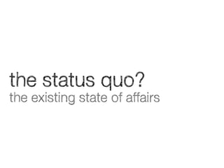 the status quo?
the existing state of affairs

 