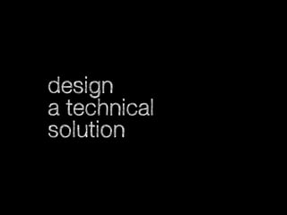 design
a technical
solution

 