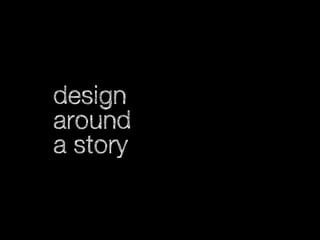design
around
a story

 