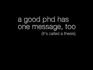 a good phd has
one message, too
(it’s called a thesis)

 