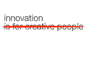 innovation
is for creative people

 