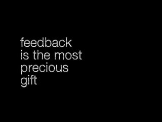 feedback
is the most
precious
gift

 