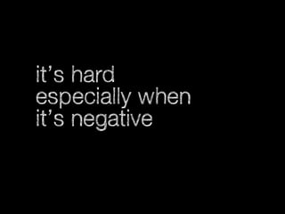 it’s hard
especially when
it’s negative

 