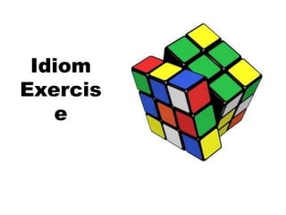 Idiom
Exercis
e
 