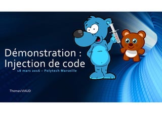 Démonstration :
Injection de code18 mars 2016 – Polytech Marseille
ThomasVIAUD
 