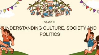 UNDERSTANDING CULTURE, SOCIETY AND
POLITICS
GRADE 11
 
