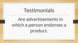Testimonials
Are advertisements in
which a person endorses a
product.
 