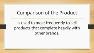 Comparison of the Product
Is used to most frequently to sell
products that complete heavily with
other brands.
 