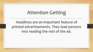 Attention Getting
Headlines are an important feature of
printed advertisements. They lead persons
into reading the rest of the ad.
 